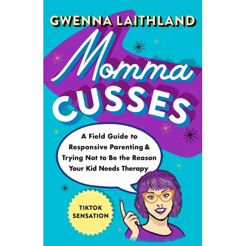 Momma Cusses: A Field Guide to Responsive Parenting & Trying Not to Be the Reason Your Kid Needs Therapy