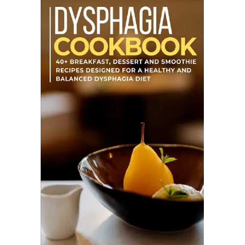 Dysphagia Cookbook: 40+ Breakfast, Dessert and Smoothie Recipes designed for a healthy and balanced Dysphagia diet