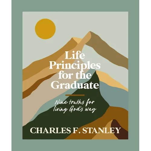 Life Principles for the Graduate: Nine Truths for Living God's Way - The Perfect Christian Graduation Gifts to Celebrate Your Grad