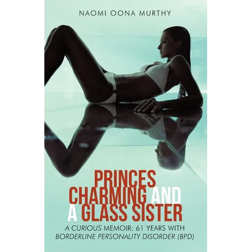 Princes Charming and a Glass Sister: A Curious Memoir: 61 Years of Life with Borderline Personality Disorder (Bpd)