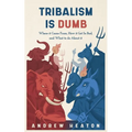 Tribalism is Dumb: Where It Came from, How It Got So Bad, and What to Do about It