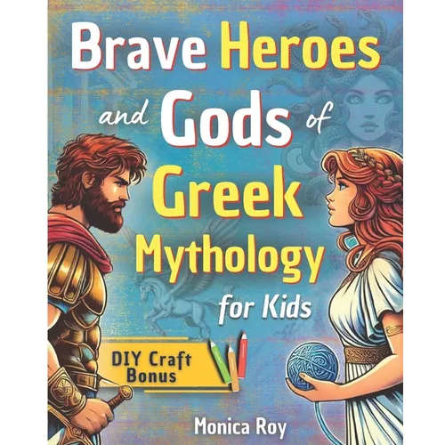 Brave Heroes and Gods of Greek Mythology for Kids: Illustrated Myths, Adventures, and Tales of Courage with Interactive Activities