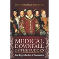 Medical Downfall of the Tudors: Sex, Reproduction & Succession