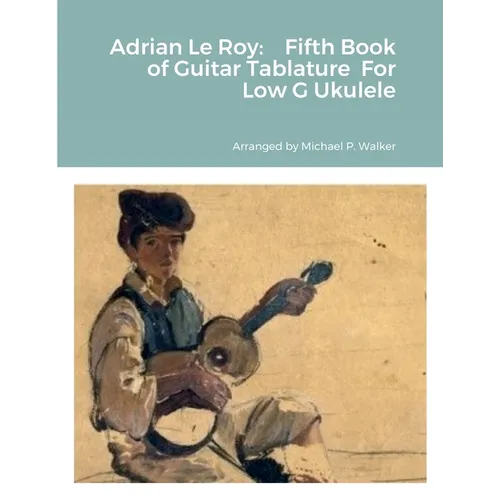 Adrian Le Roy: Fifth Book of Guitar Tablature For Low G Ukulele