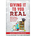 Giving It To You Real: What You Need to Know about College that Your Advisor Doesn't Tell You