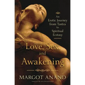Love, Sex, and Awakening: An Erotic Journey from Tantra to Spiritual Ecstasy