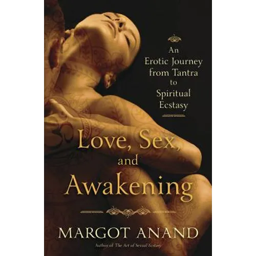 Love, Sex, and Awakening: An Erotic Journey from Tantra to Spiritual Ecstasy