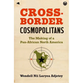 Cross-Border Cosmopolitans: The Making of a Pan-African North America