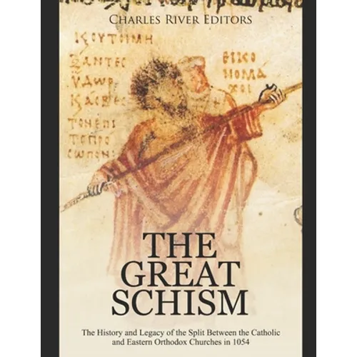 The Great Schism: The History and Legacy of the Split Between the Catholic and Eastern Orthodox Churches in 1054