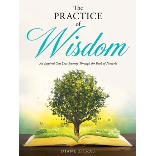 The Practice of Wisdom: An Inspired One Year Journey Through the Book of Proverbs