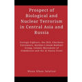 Prospect of Biological and Nuclear Terrorism in Central Asia and Russia: Foreign Fighters, the ISIS, Chechens Extremists, Katibat-i-Imam Bukhari Group