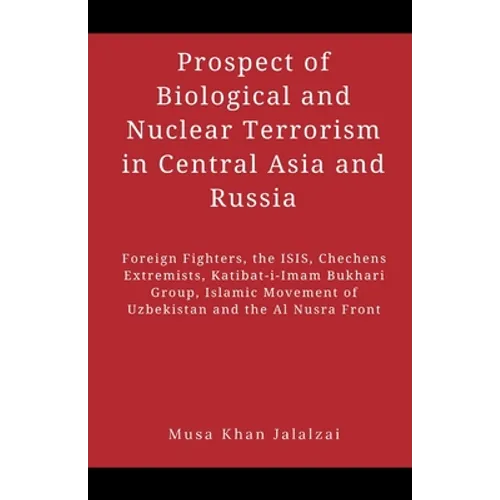 Prospect of Biological and Nuclear Terrorism in Central Asia and Russia: Foreign Fighters, the ISIS, Chechens Extremists, Katibat-i-Imam Bukhari Group