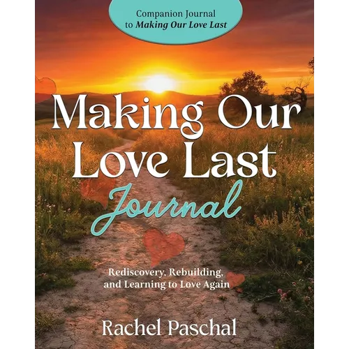 Making Our Love Last Journal: Rediscovery, Rebuilding and Learning to Love Again
