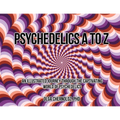 Psychedelics A to Z: An Illustrated Journey Through the Captivating World of Psychedelics