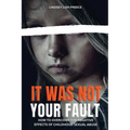 It Was Not Your Fault: How to Overcome the Negative Effects of Childhood Sexual Abuse
