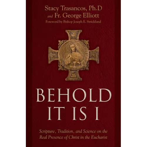 Behold It Is I: Scripture, Tradition, and Science on the Real Presence of Christ in the Eucharist