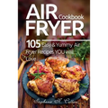 Air Fryer Cookbook: 105 Easy and Yummy Air Fryer Recipes You Will Love