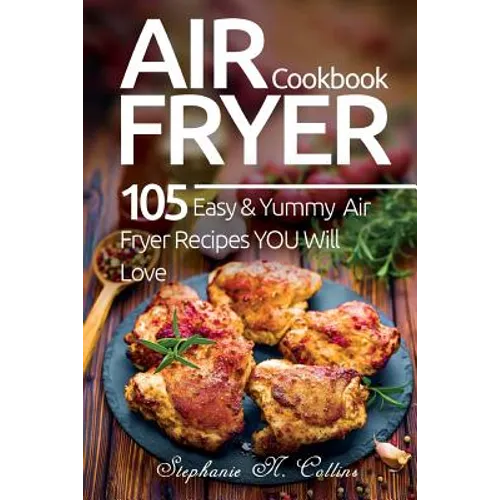 Air Fryer Cookbook: 105 Easy and Yummy Air Fryer Recipes You Will Love