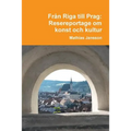 Från Riga till Prag. Resereportage om konst och kultur