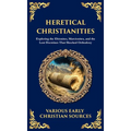 Heretical Christianities: Exploring the Ebionites, Marcionites, and the Lost Doctrines That Shocked Orthodoxy (Deluxe Hardbound Edition)