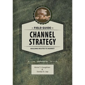 A Field Guide to Channel Strategy: Building Routes to Market