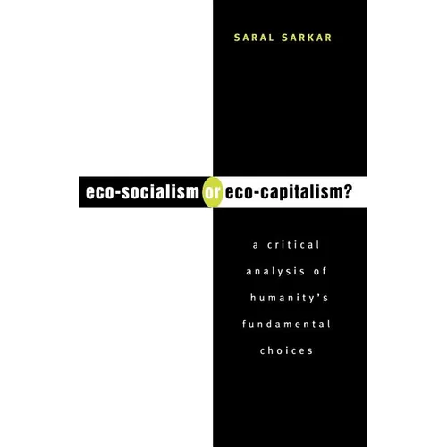 Eco-Socialism or Eco-Capitalism?: A Critical Analysis of Humanity's Fundamental Choices