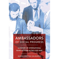 Ambassadors of Social Progress: A History of International Blind Activism in the Cold War