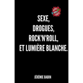 sexe, drogues, rock'n'roll, et lumiere blanche.