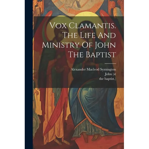 Vox Clamantis. The Life And Ministry Of John The Baptist
