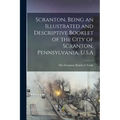 Scranton, Being an Illustrated and Descriptive Booklet of the City of Scranton, Pennsylvania, U.S.A