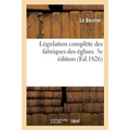 Législation Complète Des Fabriques Des Églises, Présentant, Dans l'Ordre Alphabétique: Un Traité Particulier de Chaque Matière. 3e Édition