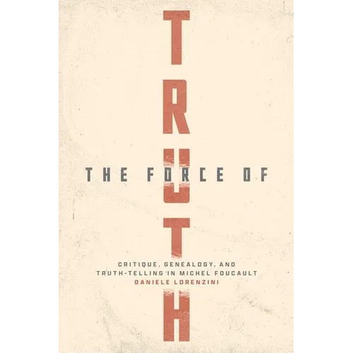 The Force of Truth: Critique, Genealogy, and Truth-Telling in Michel Foucault