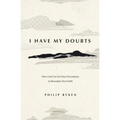 I Have My Doubts: How God Can Use Your Uncertainty to Reawaken Your Faith