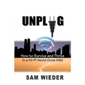 Unplug: How to Survive and Thrive in a Wi-Fi World Gone Wild