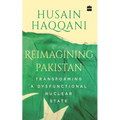 Reimagining Pakistan: Transforming a Dysfunctional Nuclear State
