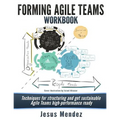 Forming Agile Teams Workbook: Techniques for structuring and get sustainable Agile teams high-performance ready