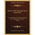 History Of The Monongah Mines Relief Fund: In Aid Of Sufferers From The Monongah Mine Explosion, West Virginia (1910)