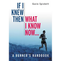If I Knew Then What I Know Now...: A Runners Handbook