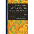 Marital Power Exemplified in Mrs. Packard's Trial, and Self-Defence From the Charge of Insanity