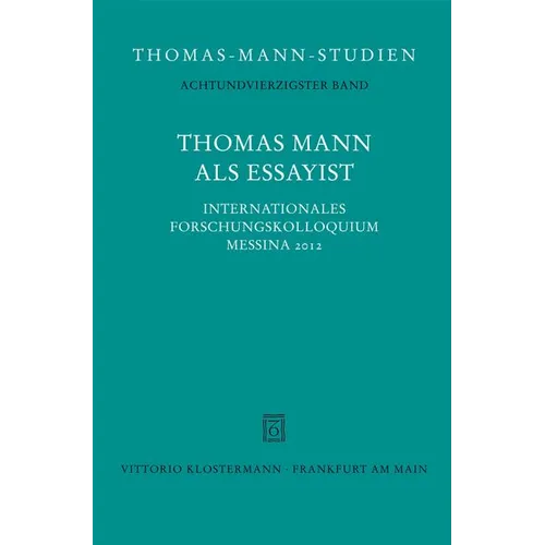 Thomas Mann ALS Essayist: Internationales Forschungkolloquium Messina 2012
