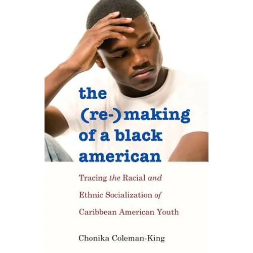 The (Re-)Making of a Black American: Tracing the Racial and Ethnic Socialization of Caribbean American Youth