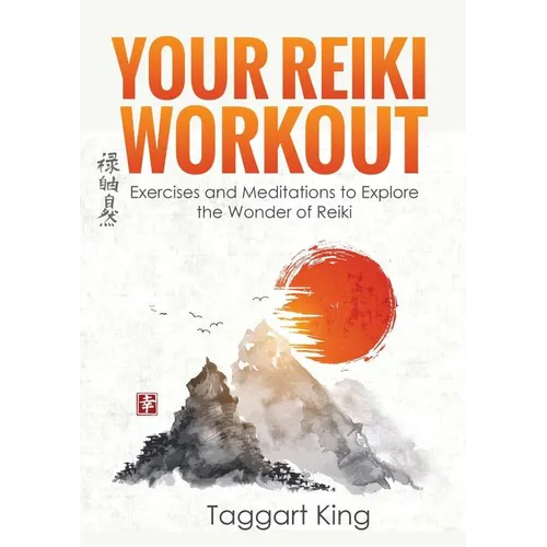 Your Reiki Workout: Exercises and Meditations to Experience the Wonder of Reiki Healing