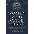 Women Who Dance in the Dark: Awaken Your Inner Seer Through Myths, Dreams, and Stories