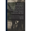 Roster of Confederate Soldiers in the War Between the States Furnished by Lincoln County, North Carolina, 1861-1865
