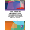 Spain, Rumor, and Anti-Catholicism in Mid-Jacobean England: The Palatine Match, Cleves, and the Armada Scares of 1612-1613 and 1614