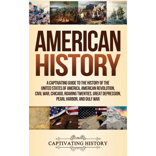 American History: A Captivating Guide to the History of the United States of America, American Revolution, Civil War, Chicago, Roaring Twenties, Great