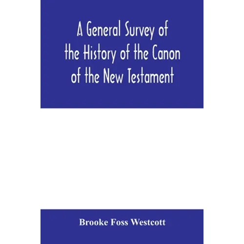 A general survey of the history of the canon of the New Testament