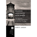 Reading Auschwitz with Barth: The Holocaust as Problem and Promise for Barthian Theology