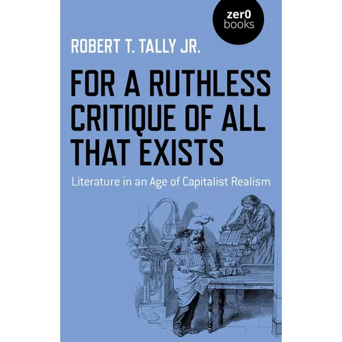 For a Ruthless Critique of All That Exists: Literature in an Age of Capitalist Realism
