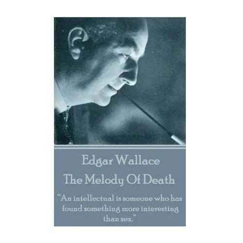 Edgar Wallace - The Melody Of Death: "An intellectual is someone who has found something more interesting than sex."
